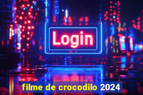 filme de crocodilo 2024